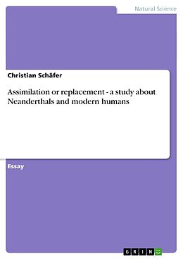 Kartonierter Einband Assimilation or replacement - a study about Neanderthals and modern humans von Christian Schäfer