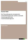 E-Book (epub) Die Neuordnung des europäischen Umwelthaftungsrechts und die nationale Umsetzung durch das Umweltschadensgesetz von Susanne Huber
