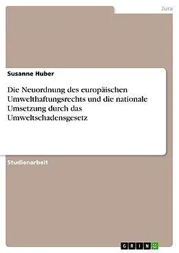 E-Book (epub) Die Neuordnung des europäischen Umwelthaftungsrechts und die nationale Umsetzung durch das Umweltschadensgesetz von Susanne Huber