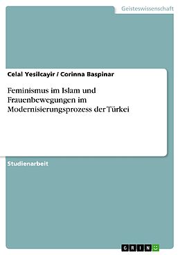 E-Book (pdf) Feminismus im Islam und Frauenbewegungen im Modernisierungsprozess der Türkei von Celal Yesilcayir, Corinna Baspinar