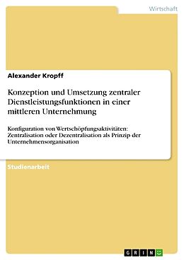 Kartonierter Einband Konzeption und Umsetzung zentraler Dienstleistungsfunktionen in einer mittleren Unternehmung von Alexander Kropff