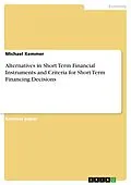E-Book (pdf) Alternatives in Short Term Financial Instruments and Criteria for Short Term Financing Decisions von Michael Kemmer