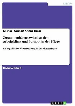 E-Book (epub) Zusammenhänge zwischen dem Arbeitsklima und Burnout in der Pflege - Eine qualitative Untersuchung in der Akutgeriatrie von Michael Grünert, Anne Irmer