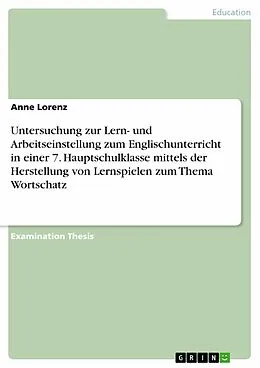 E-Book (epub) Untersuchung zur Lern- und Arbeitseinstellung zum Englischunterricht in einer 7. Hauptschulklasse mittels der Herstellung von Lernspielen zum Thema Wortschatz von Anne Lorenz