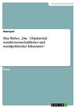 E-Book (epub) Max Weber: "Die ´Objektivität` sozialwissenschaftlicher und sozialpolitischer Erkenntnis" von Anonym