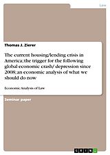 eBook (epub) The current housing/lending crisis in America; the trigger for the following global economic crash/ depression since 2008; an economic analysis of what we should do now de Thomas J. Zierer