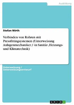 E-Book (pdf) Verbinden von Rohren mit Pressfittingsystemen (Unterweisung Anlagenmechaniker / -in Sanitär-, Heizungs- und Klimatechnik) von Stefan Wirth