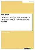 E-Book (pdf) Review of the long-term financing patterns of Deutsche Lufthansa AG and critical assessment of the company's rationale for its financing mix in the context of relevant long-term financing theories von Marc Munzer