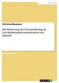 E-Book (epub) Die Bedeutung des Eventmarketing als Live-Kommunikationsinstrument der Zukunft von Christian Baumann
