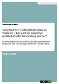 E-Book (pdf) Verschiedene Gesellschaftstheorien im Vergleich - Wie wird die zukünftige gesellschaftliche Entwicklung gesehen? von Andreas Brand