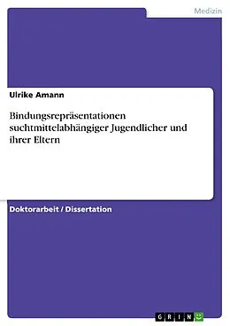 E-Book (epub) Bindungsrepräsentationen suchtmittelabhängiger Jugendlicher und ihrer Eltern von Ulrike Amann