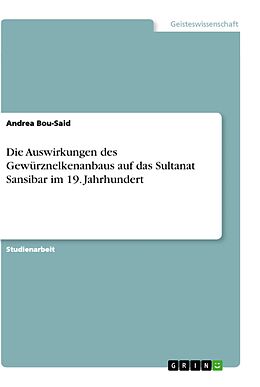 E-Book (pdf) Die Auswirkungen des Gewürznelkenanbaus auf das Sultanat Sansibar im 19. Jahrhundert von Andrea Bou-Said