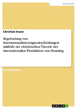 E-Book (epub) Begründung von Internationalisierungsentscheidungen mithilfe der eklektischen Theorie der internationalen Produktion von Dunning von Christian Kneer