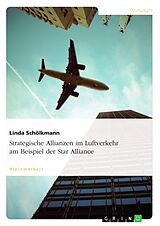 Kartonierter Einband Strategische Allianzen im Luftverkehr am Beispiel der Star Alliance von Linda Schölkmann