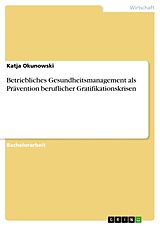 Kartonierter Einband Betriebliches Gesundheitsmanagement als Prävention beruflicher Gratifikationskrisen von Katja Okunowski