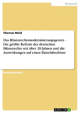 Kartonierter Einband Das Bilanzrechtsmodernisierungsgesetz - Die grösste Reform des deutschen Bilanzrechts seit über 20 Jahren und die Auswirkungen auf einen Einzelabschluss von Thomas Meid