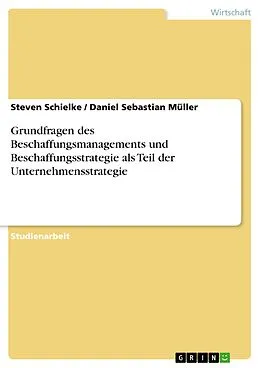 E-Book (epub) Grundfragen des Beschaffungsmanagements und Beschaffungsstrategie als Teil der Unternehmensstrategie von Steven Schielke, Daniel Sebastian Müller