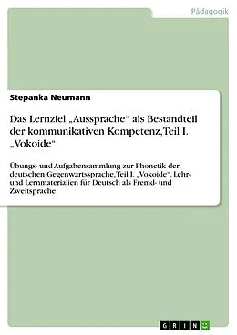 E-Book (epub) Das Lernziel "Aussprache" als Bestandteil der kommunikativen Kompetenz, Teil I. "Vokoide" von Stepanka Neumann