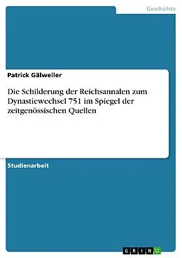 E-Book (epub) Die Schilderung der Reichsannalen zum Dynastiewechsel 751 im Spiegel der zeitgenössischen Quellen von Patrick Gälweiler