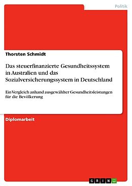 Kartonierter Einband Das steuerfinanzierte Gesundheitssystem in Australien und das Sozialversicherungssystem in Deutschland von Thorsten Schmidt