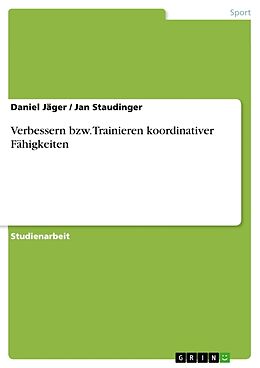Kartonierter Einband Verbessern bzw. Trainieren koordinativer Fähigkeiten von Jan Staudinger, Daniel Jäger