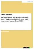 E-Book (epub) Die Bilanzierung von Akquisitionskosten in der Telekommunikationsbranche nach deutschem Steuerrecht und IFRS von Sascha Radewald