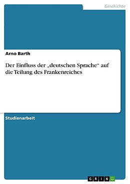 Kartonierter Einband Der Einfluss der  deutschen Sprache  auf die Teilung des Frankenreiches von Arno Barth