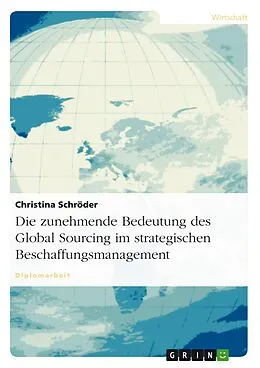E-Book (pdf) Die zunehmende Bedeutung des Global Sourcing als Bestandteil des strategischen Beschaffungsmanagements von Christina Schröder