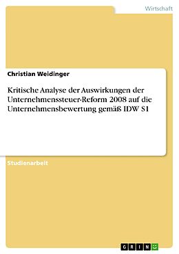 E-Book (pdf) Kritische Analyse der Auswirkungen der Unternehmenssteuer-Reform 2008 auf die Unternehmensbewertung gemäß IDW S1 von Christian Weidinger