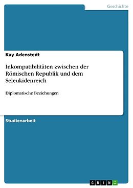Kartonierter Einband Inkompatibilitäten zwischen der Römischen Republik und dem Seleukidenreich von Kay Adenstedt