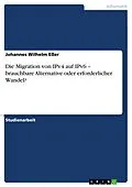 E-Book (epub) Die Migration von IPv4 auf IPv6 - brauchbare Alternative oder erforderlicher Wandel? von Johannes Wilhelm Eßer