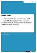 E-Book (epub) »... wenn wir wissen, wer wir nicht sind« - Samuel P. Huntingtons "The Clash of Civilizations?" als institutionelle Suche nach der westlichen Identität von Ludwig Andert