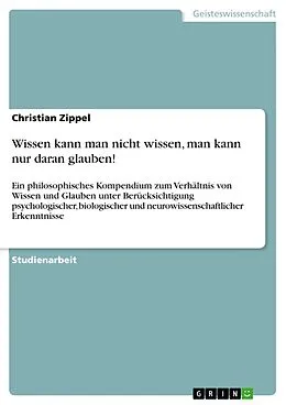 E-Book (pdf) Wissen kann man nicht wissen, man kann nur daran glauben! von Christian Zippel