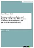 E-Book (pdf) Intragruppenkommunikation und Sympathie-Einfluss bei elektronischer Kommunikation im Vergleich zur persönlichen Kommunikation von Hans Michael Eberle