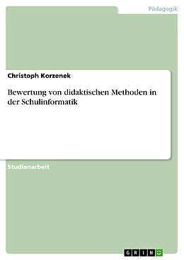 E-Book (pdf) Bewertung von didaktischen Methoden in der Schulinformatik von Christoph Korzenek