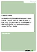 E-Book (epub) Die Bestimmung des Menschen durch seine soziale Umwelt und die Frage, warum er exzentrisch positioniert ist und inwieweit der Symbolische Interaktionismus dabei seinen Einfluss findet? von Franziska Weigt