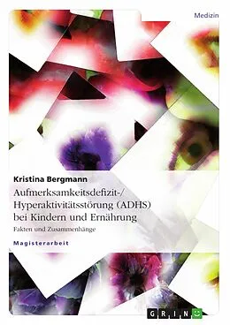 E-Book (pdf) Die Aufmerksamkeits-Defizit/Hyperaktivitätsstörung (ADHS) bei Kindern und Ernährung von Kristina Bergmann
