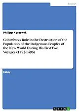 E-Book (epub) Columbus's Role in the Destruction of the Population of the Indigenous Peoples of the New World During His First Two Voyages (1492-1496) von Philipp Korzenek