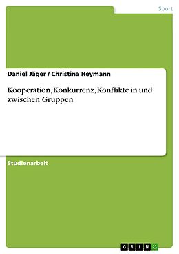 E-Book (epub) Kooperation, Konkurrenz, Konflikte in und zwischen Gruppen von Daniel Jäger, Christina Heymann