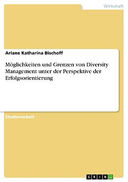 Kartonierter Einband Möglichkeiten und Grenzen von Diversity Management unter der Perspektive der Erfolgsorientierung von Ariane Katharina Bischoff