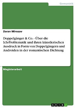E-Book (epub) Doppelgänger & Co. - Über die Ich-Problematik und ihren künstlerischen Ausdruck in Form von Doppelgängern und Androiden in der romantischen Dichtung von Zoran Mirosav