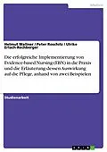 E-Book (pdf) Die erfolgreiche Implementierung von Evidence-based Nursing (EBN) in die Praxis und die Erläuterung dessen Auswirkung auf die Pflege, anhand von zwei Beispielen von Helmut Wallner, Peter Roschitz, Ulrike Erlach-Rechberger