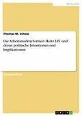 E-Book (epub) Die Arbeitsmarktreformen Hartz I-IV und deren politische Intentionen und Implikationen von Thomas M. Scholz