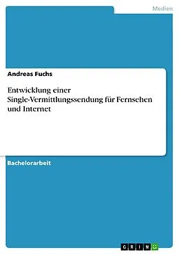 E-Book (epub) Entwicklung einer Single-Vermittlungssendung für Fernsehen und Internet von Andreas Fuchs
