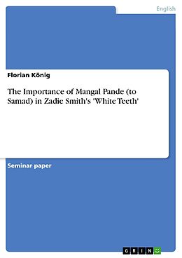 eBook (epub) The Importance of Mangal Pande (to Samad) in Zadie Smith's 'White Teeth' de Florian König