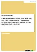 E-Book (epub) Ursachen der so genannten Finanzkrise und ihre Erkla¨rungsversuche: Gibt es einen greifbaren und praxisorientierten Beitrag der Noise-Trader-Modelle? von Benjamin Michael