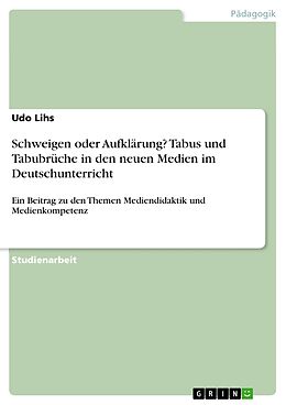 E-Book (epub) Schweigen oder Aufklärung? Tabus und Tabubrüche in den neuen Medien im Deutschunterricht von Udo Lihs