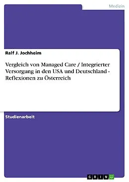 E-Book (epub) Vergleich von Managed Care / Integrierter Versorgung in den USA und Deutschland - Reflexionen zu Österreich von Ralf J. Jochheim