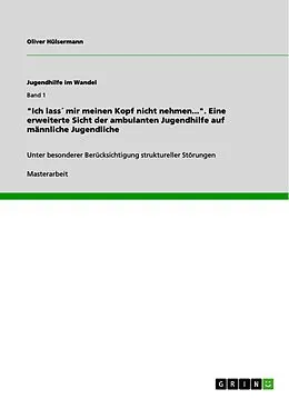 E-Book (epub) "Ich lass´ mir meinen Kopf nicht nehmen..." - Eine erweiterte Sicht der ambulanten Jugendhilfe auf männliche Jugendliche von Oliver Hülsermann