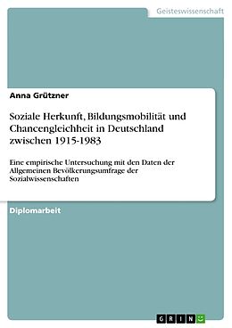 Kartonierter Einband Soziale Herkunft, Bildungsmobilität und Chancengleichheit in Deutschland zwischen 1915-1983 von Anna Grützner
